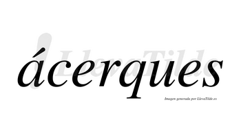 Ácerques lleva tilde con vocal tónica en la «a»