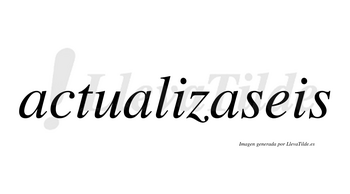 Actualizaseis  no lleva tilde con vocal tónica en la tercera «a»