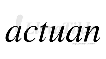 Actuan no lleva tilde con vocal tónica en la primera «a»