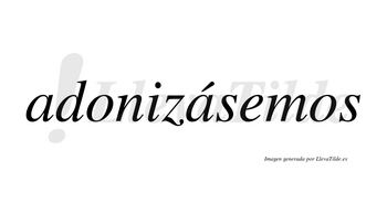 Adonizásemos  lleva tilde con vocal tónica en la segunda «a»