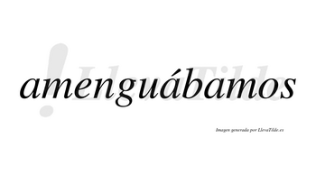 Amenguábamos  lleva tilde con vocal tónica en la segunda «a»