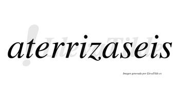 Aterrizaseis  no lleva tilde con vocal tónica en la segunda «a»