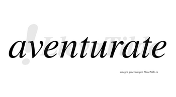 Aventurate no lleva tilde con vocal tónica en la segunda «a»