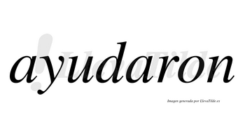 Ayudaron  no lleva tilde con vocal tónica en la segunda «a»