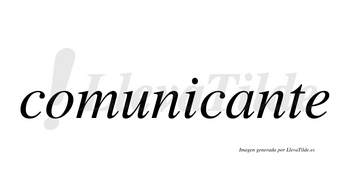 Comunicante  no lleva tilde con vocal tónica en la «a»