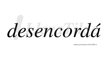 Desencordá lleva tilde con vocal tónica en la «a»