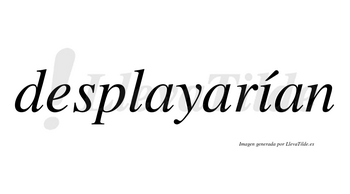 Desplayarían lleva tilde con vocal tónica en la «i»