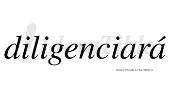 Diligenciará  lleva tilde con vocal tónica en la segunda «a»