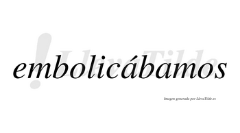 Embolicábamos  lleva tilde con vocal tónica en la primera «a»