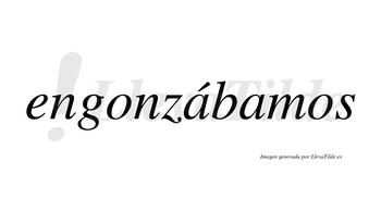 Engonzábamos  lleva tilde con vocal tónica en la primera «a»