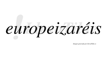 Europeizaréis  lleva tilde con vocal tónica en la tercera «e»