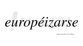 Européizarse  lleva tilde con vocal tónica en la segunda «e»