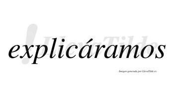 Explicáramos  lleva tilde con vocal tónica en la primera «a»