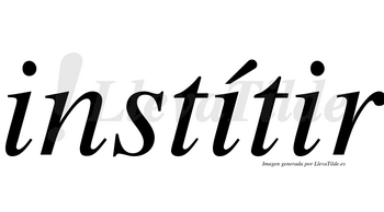 Instítir  lleva tilde con vocal tónica en la segunda «i»