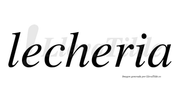 Lecheria  no lleva tilde con vocal tónica en la segunda «e»