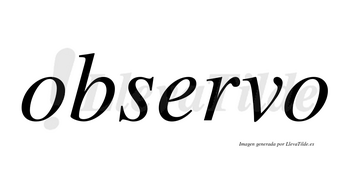 Observo no lleva tilde con vocal tónica en la «e»