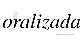 Oralizada  no lleva tilde con vocal tónica en la segunda «a»