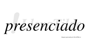 Presenciado no lleva tilde con vocal tónica en la «a»