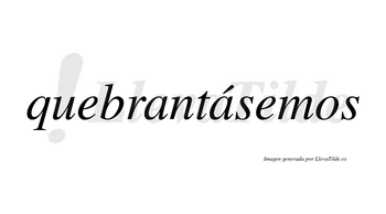 Quebrantásemos  lleva tilde con vocal tónica en la segunda «a»