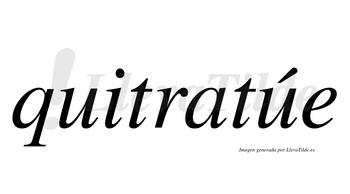 Quitratúe  lleva tilde con vocal tónica en la segunda «u»