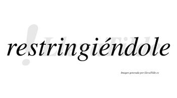 Restringiéndole  lleva tilde con vocal tónica en la segunda «e»