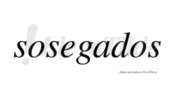 Sosegados no lleva tilde con vocal tónica en la «a»