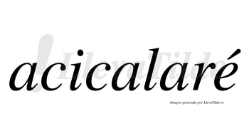 Acicalaré  lleva tilde con vocal tónica en la «e»