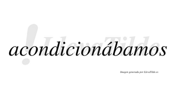 Acondicionábamos  lleva tilde con vocal tónica en la segunda «a»