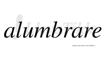 Alumbrare  no lleva tilde con vocal tónica en la segunda «a»