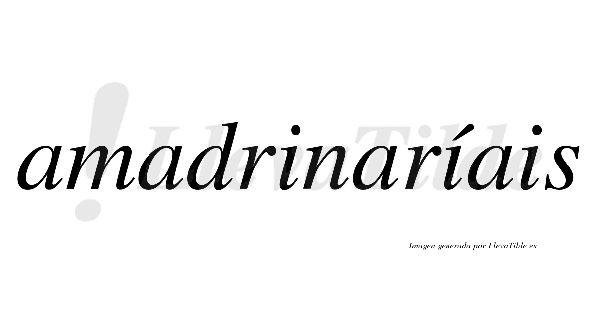 Amadrinaríais  lleva tilde con vocal tónica en la segunda "i"