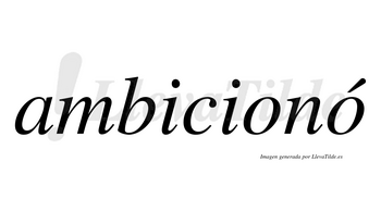 Ambicionó lleva tilde con vocal tónica en la segunda «o»