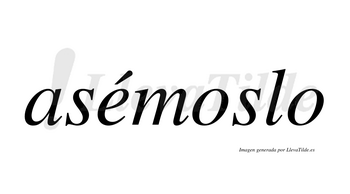 Asémoslo  lleva tilde con vocal tónica en la «e»