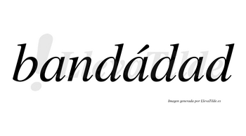 Bandádad  lleva tilde con vocal tónica en la segunda «a»