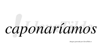 Caponaríamos  lleva tilde con vocal tónica en la «i»
