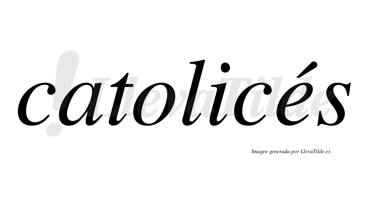Catolicés  lleva tilde con vocal tónica en la "e"