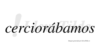 Cerciorábamos  lleva tilde con vocal tónica en la primera «a»