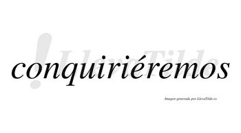Conquiriéremos  lleva tilde con vocal tónica en la primera «e»
