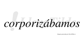 Corporizábamos  lleva tilde con vocal tónica en la primera «a»
