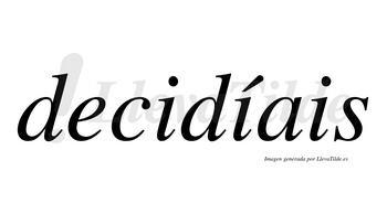 Decidíais  lleva tilde con vocal tónica en la segunda «i»