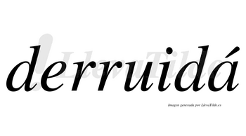 Derruidá  lleva tilde con vocal tónica en la «a»