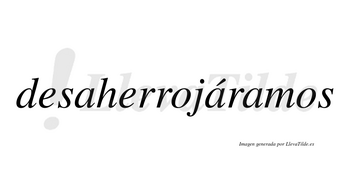 Desaherrojáramos  lleva tilde con vocal tónica en la segunda «a»