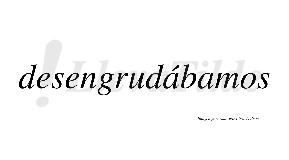 Desengrudábamos  lleva tilde con vocal tónica en la primera «a»