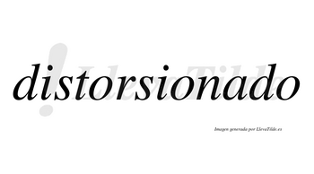 Distorsionado no lleva tilde con vocal tónica en la «a»