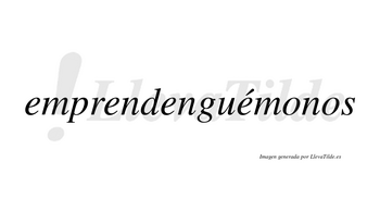 Emprendenguémonos  lleva tilde con vocal tónica en la cuarta «e»