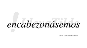 Encabezonásemos  lleva tilde con vocal tónica en la segunda «a»