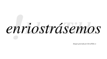 Enriostrásemos  lleva tilde con vocal tónica en la «a»