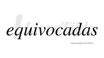 Equivocadas  no lleva tilde con vocal tónica en la primera «a»