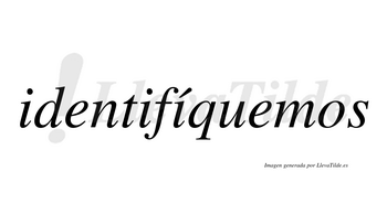 Identifíquemos  lleva tilde con vocal tónica en la tercera «i»