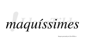 Maquíssimes  lleva tilde con vocal tónica en la primera «i»