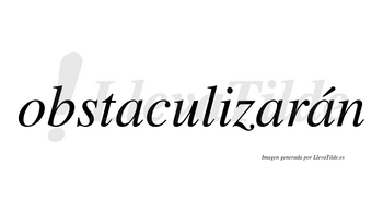 Obstaculizarán  lleva tilde con vocal tónica en la tercera «a»